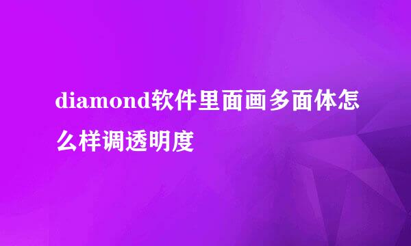 diamond软件里面画多面体怎么样调透明度