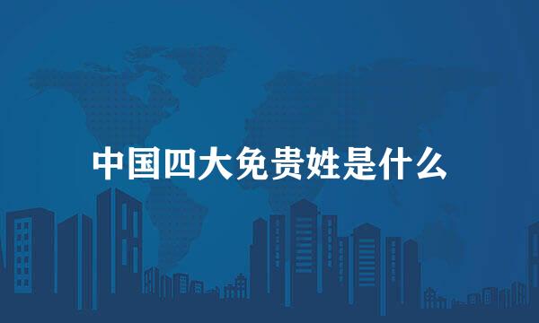 中国四大免贵姓是什么