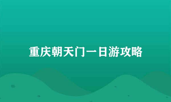 重庆朝天门一日游攻略