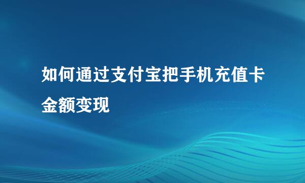 如何通过支付宝把手机充值卡金额变现
