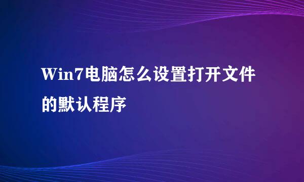Ｗin7电脑怎么设置打开文件的默认程序