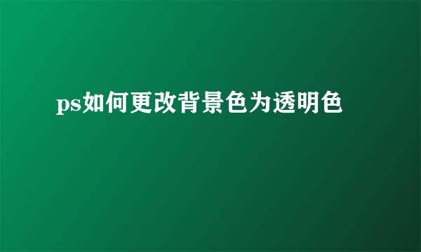 ps如何更改背景色为透明色