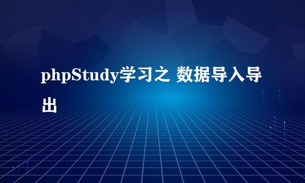 phpStudy学习之 数据导入导出
