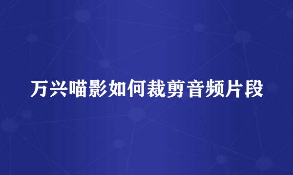 万兴喵影如何裁剪音频片段