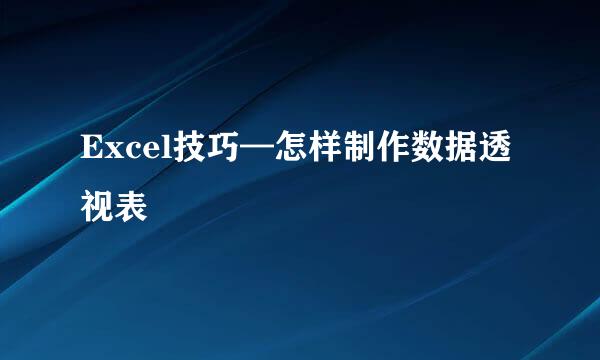 Excel技巧—怎样制作数据透视表