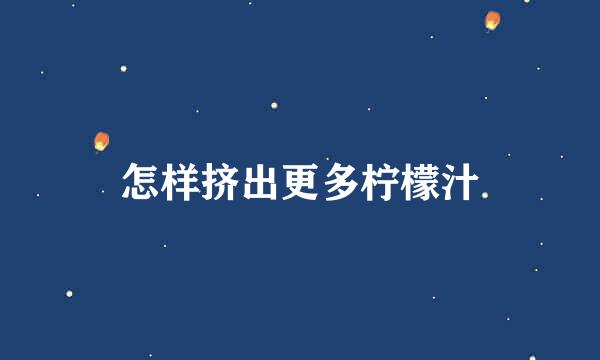 怎样挤出更多柠檬汁