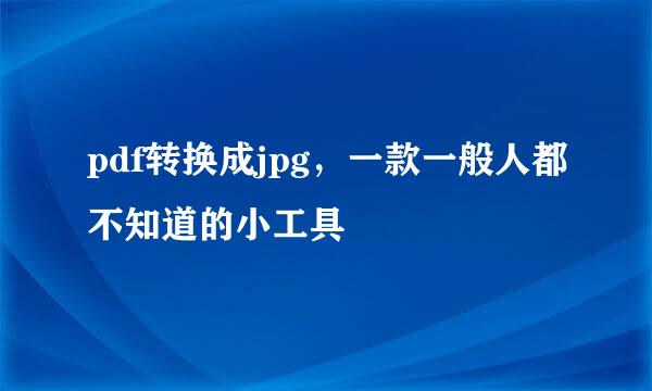pdf转换成jpg，一款一般人都不知道的小工具