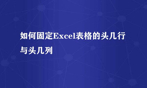 如何固定Excel表格的头几行与头几列
