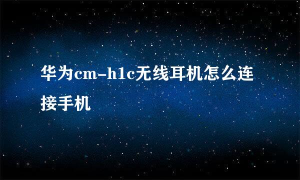 华为cm-h1c无线耳机怎么连接手机
