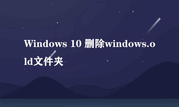 Windows 10 删除windows.old文件夹