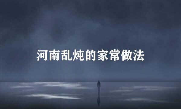 河南乱炖的家常做法