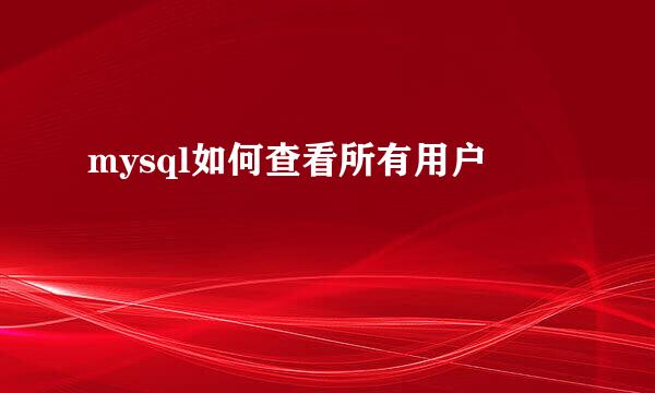 mysql如何查看所有用户