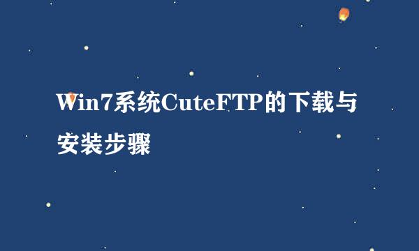 Win7系统CuteFTP的下载与安装步骤