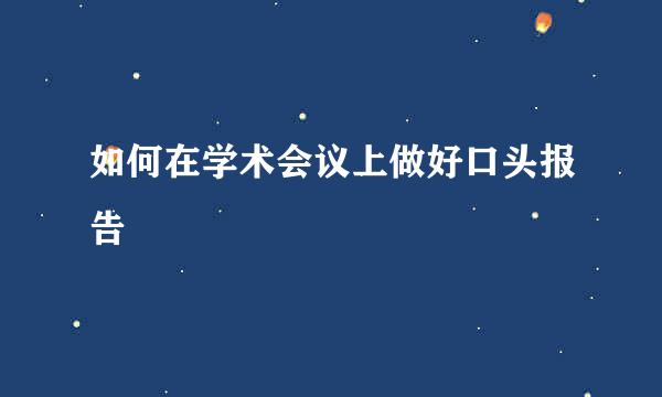 如何在学术会议上做好口头报告