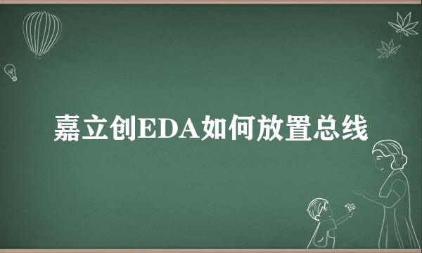 嘉立创EDA如何放置总线