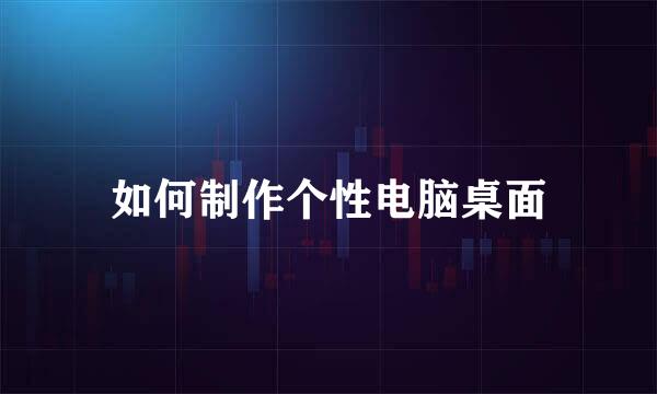 如何制作个性电脑桌面