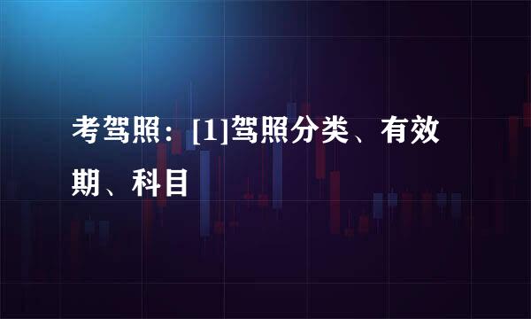 考驾照：[1]驾照分类、有效期、科目