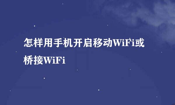 怎样用手机开启移动WiFi或桥接WiFi