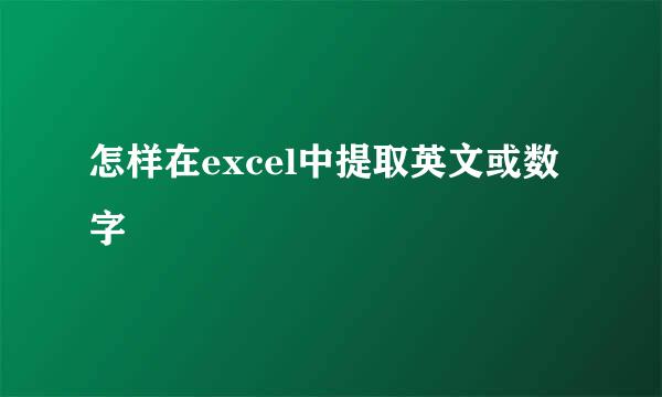 怎样在excel中提取英文或数字