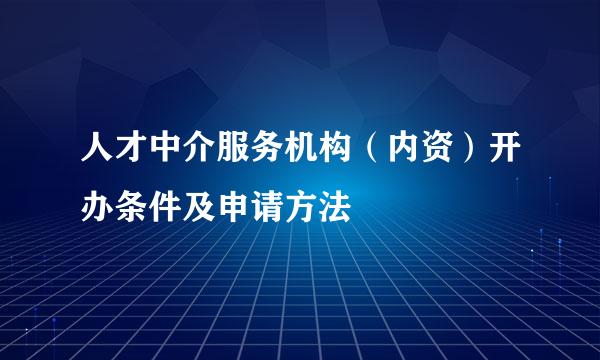 人才中介服务机构（内资）开办条件及申请方法
