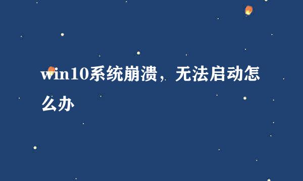 win10系统崩溃，无法启动怎么办