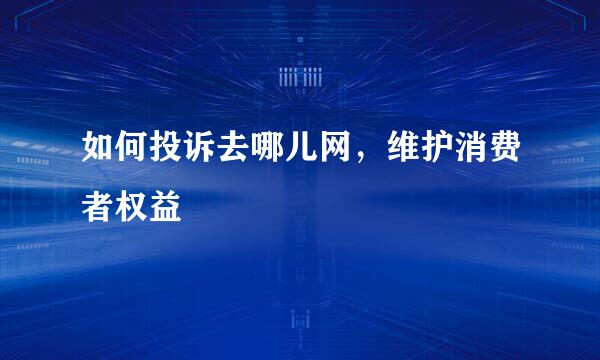 如何投诉去哪儿网，维护消费者权益
