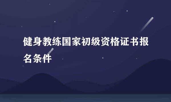 健身教练国家初级资格证书报名条件