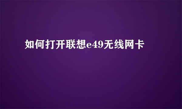 如何打开联想e49无线网卡