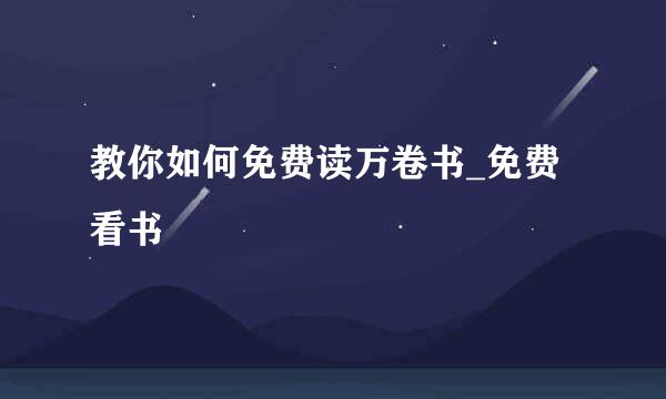 教你如何免费读万卷书_免费看书