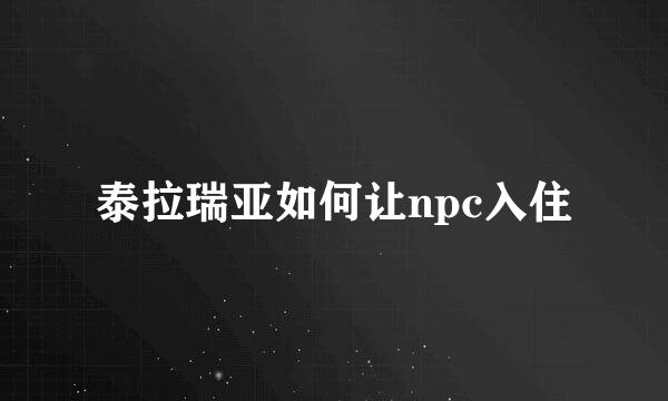 泰拉瑞亚如何让npc入住