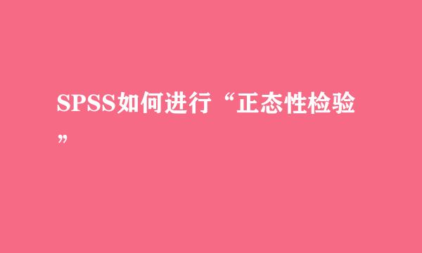 SPSS如何进行“正态性检验”