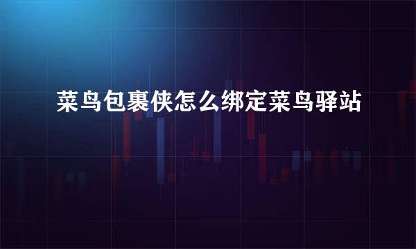 菜鸟包裹侠怎么绑定菜鸟驿站