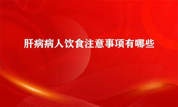 肝病病人饮食注意事项有哪些