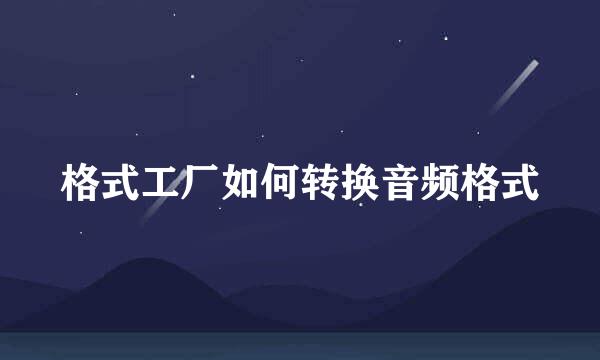 格式工厂如何转换音频格式