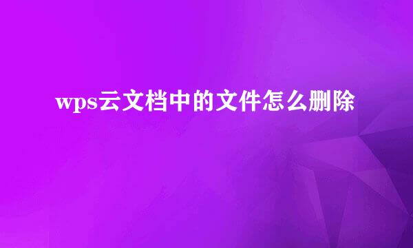 wps云文档中的文件怎么删除