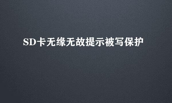 SD卡无缘无故提示被写保护