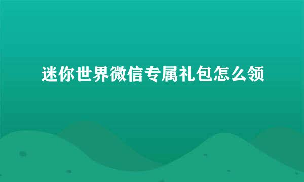 迷你世界微信专属礼包怎么领