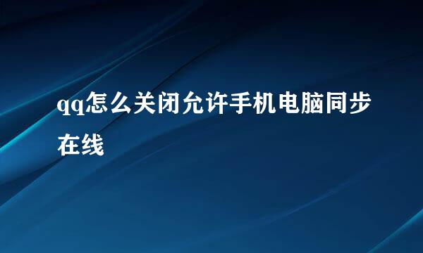 qq怎么关闭允许手机电脑同步在线