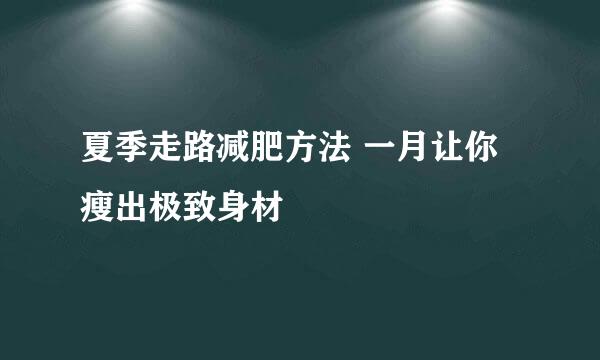 夏季走路减肥方法 一月让你瘦出极致身材