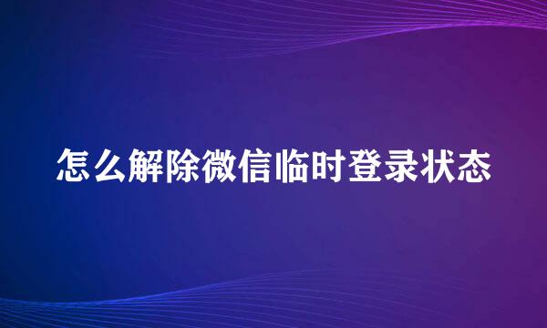 怎么解除微信临时登录状态