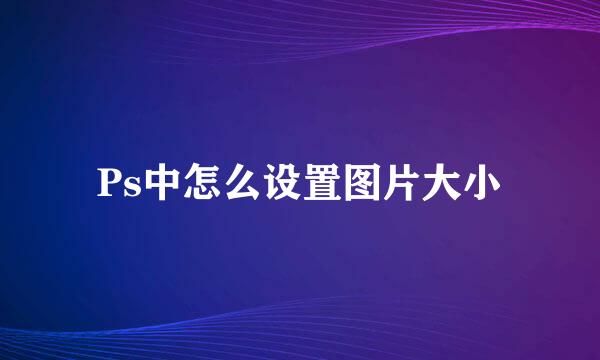 Ps中怎么设置图片大小