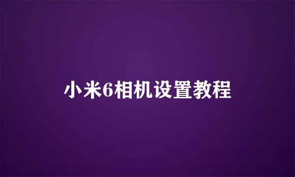 小米6相机设置教程