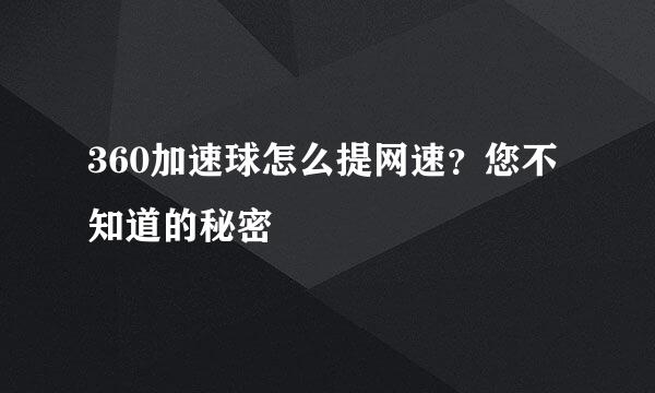 360加速球怎么提网速？您不知道的秘密