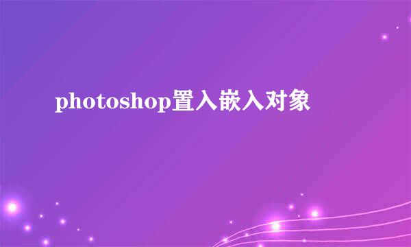 photoshop置入嵌入对象