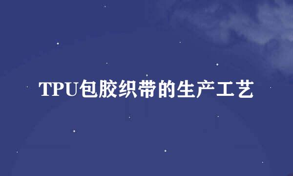 TPU包胶织带的生产工艺