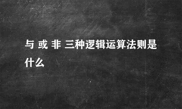 与 或 非 三种逻辑运算法则是什么
