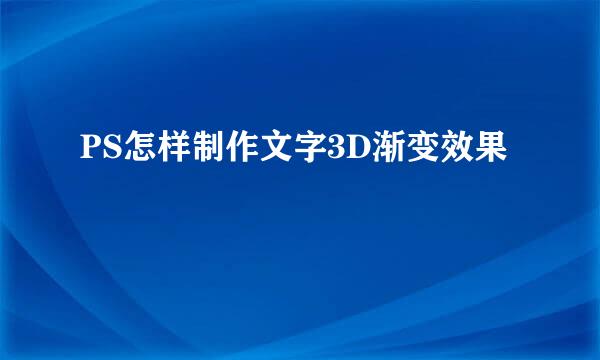 PS怎样制作文字3D渐变效果