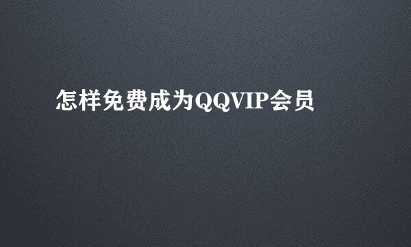 怎样免费成为QQVIP会员