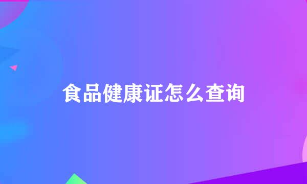 食品健康证怎么查询
