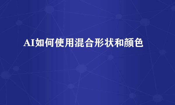 AI如何使用混合形状和颜色
